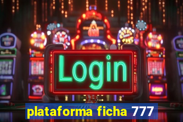 plataforma ficha 777